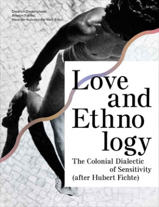 Kniha Love and Ethnology: The Colonial Dialectic of Sensitivity (After Hubert Fichte) Diedrich Diederichsen