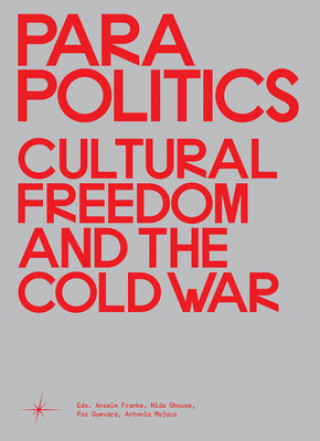 Carte Parapolitics: Cultural Freedom and the Cold War Anselm Franke