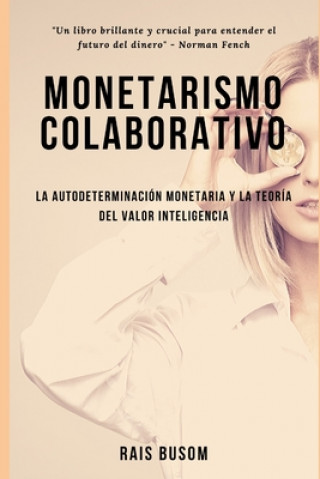 Kniha Monetarismo colaborativo: La autodeterminación monetaria y la teoría del valor inteligencia. Rais Busom