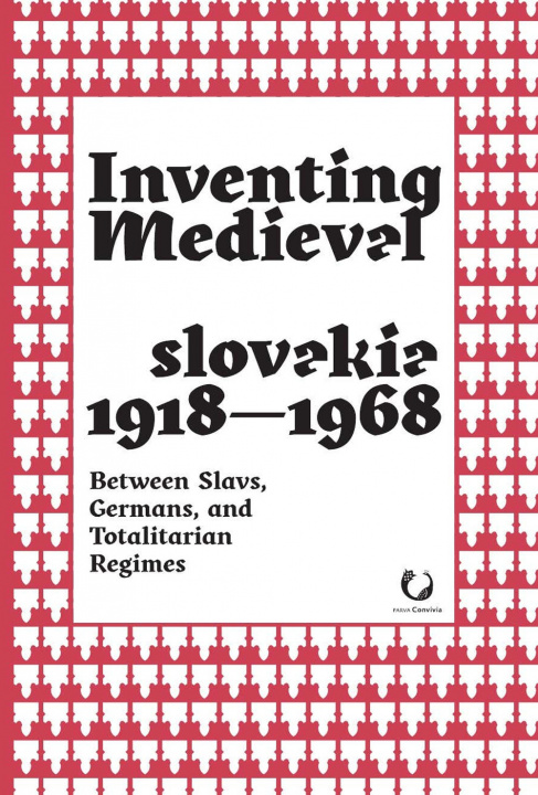 Kniha Inventing Medieval Czechoslovakia 1918-1968: Between Slavs, Germans, and Totalitarian Regimes Ivan Foletti