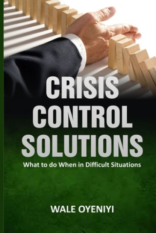 Book Crisis Control Solutions: What to Do When in Difficult Situations Wale Oyeniyi
