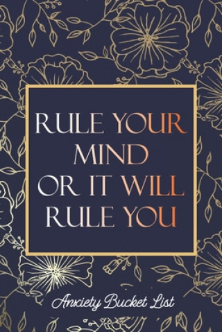 Könyv Rule Your Mind or It Will Rule You Anxiety Bucket List: Bucket List for Exercises to Soothe Stress and Eliminate Anxiety Wherever You Are, Starting an Voloxx Studio