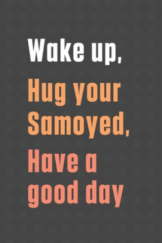 Könyv Wake up, Hug your Samoyed, Have a good day: For Samoyed Dog Fans Wowpooch Press