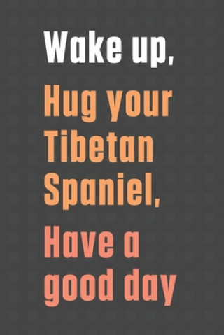 Knjiga Wake up, Hug your Tibetan Spaniel, Have a good day: For Tibetan Spaniel Dog Fans Wowpooch Press
