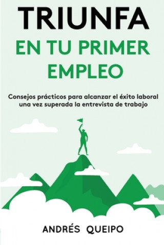 Carte Triunfa En Tu Primer Empleo: Consejos prácticos para alcanzar el éxito laboral una vez superada la entrevista de trabajo Andres Queipo
