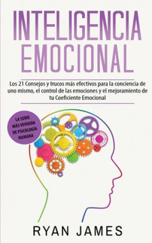 Kniha Inteligencia Emocional: Los 21 Consejos y trucos más efectivos para la conciencia de uno mismo, el control de las emociones y el mejoramiento Ryan James