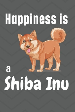 Könyv Happiness is a Shiba Inu: For Shiba Inu Dog Fans Wowpooch Press