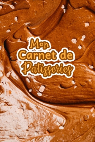 Kniha Mon Carnet de Patisseries: Carnet De Recettes Pâtisserie ? Remplir - Spécial Gâteaux, Pâtisserie, Viennoiserie, Boulangerie - Préparation et Eval Fullofpapers Publishing