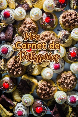 Kniha Mon Carnet de Patisseries: Carnet De Recettes Pâtisserie ? Remplir - Spécial Gâteaux, Pâtisserie, Viennoiserie, Boulangerie - Préparation et Eval Fullofpapers Publishing