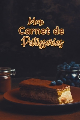 Kniha Mon Carnet de Patisseries: Carnet De Recettes Pâtisserie ? Remplir - Spécial Gâteaux, Pâtisserie, Viennoiserie, Boulangerie - Préparation et Eval Fullofpapers Publishing