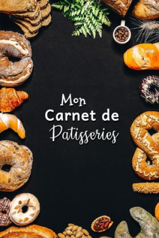 Kniha Mon Carnet de Patisseries: Carnet De Recettes Pâtisserie ? Remplir - Spécial Gâteaux, Pâtisserie, Viennoiserie, Boulangerie - Préparation et Eval Fullofpapers Publishing