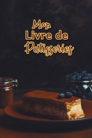 Kniha Mon Livre de Patisseries: Carnet De Recettes Pâtisserie ? Remplir - Spécial Gâteaux, Pâtisserie, Viennoiserie, Boulangerie - Préparation et Eval Fullofpapers Publishing