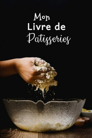 Kniha Mon Livre de Patisseries: Carnet De Recettes Pâtisserie ? Remplir - Spécial Gâteaux, Pâtisserie, Viennoiserie, Boulangerie - Préparation et Eval Fullofpapers Publishing