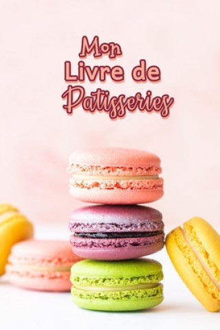 Kniha Mon Livre de Patisseries: Carnet De Recettes Pâtisserie ? Remplir - Spécial Gâteaux, Pâtisserie, Viennoiserie, Boulangerie - Préparation et Eval Fullofpapers Publishing