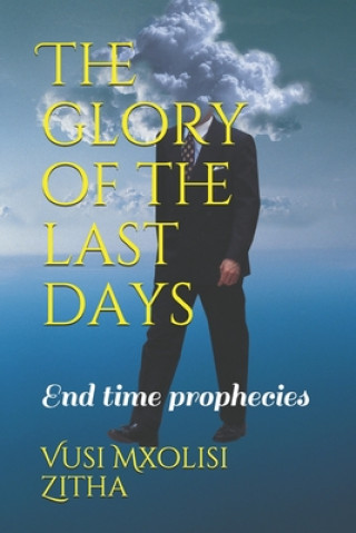Kniha The glory of the last days: End time prophecies Vusi Mxolisi Zitha