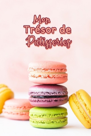 Knjiga Mon Trésor de Patisseries: Carnet De Recettes Pâtisserie ? Remplir - Spécial Gâteaux, Pâtisserie, Viennoiserie, Boulangerie - Préparation et Eval Fullofpapers Publishing