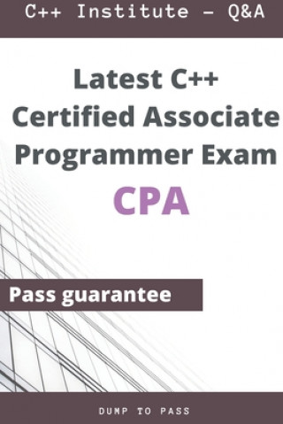 Könyv Latest C++ Certified Associate Programmer CPA Exam Questions and Answers: CPA Workbook Dump To Pass