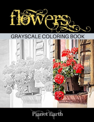 Kniha Flowers Grayscale Coloring Book: Beautiful images of flowers in pots hanging on houses and buildings Planet Earth