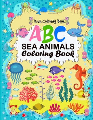 Carte A B C Sea Animals Coloring Book: An Activity Book for Toddlers and Preschool Kids to Learn the English Alphabet Letters from A to Z with sea creatures A. Aich Publishing