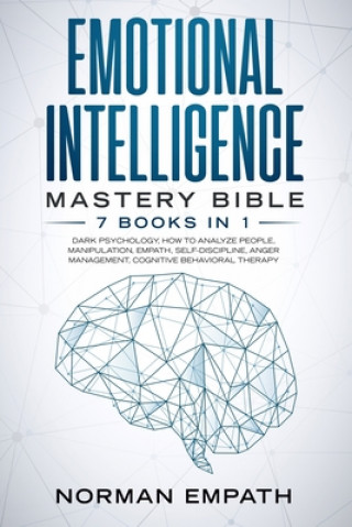 Könyv Emotional Intelligence Mastery Bible: 7 Books in 1: Dark Psychology, How to Analyze People, Manipulation, Empath, Self-Discipline, Anger Management, C Norman Empath