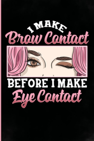 Book I make brow contact before eye contact: Funny Esthetician Gifts with sayings for women, mom, daughter, girl, wife, and grandma Who love cosmetology. Professional Esthetician
