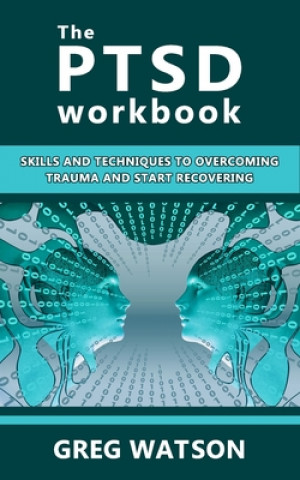Carte The PTSD Workbook: Skills and Techniques to Overcoming Trauma and Start Recovering Greg Watson