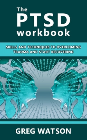 Könyv The PTSD Workbook: Skills and Techniques to Overcoming Trauma and Start Recovering Greg Watson