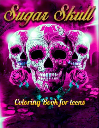 Kniha Sugar Skull Coloring Book for teens: Best Coloring Book with Beautiful Gothic Women, Fun Skull Designs and Easy Patterns for Relaxation Masab Press House