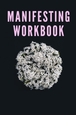 Könyv PINK + FLOWERS! Guided Manifestation Workbook [Track Your Goals, Write Daily]: Perfected Manifestation Techniques ToAchieve Your Dream Life! Happiness and Success Publishing