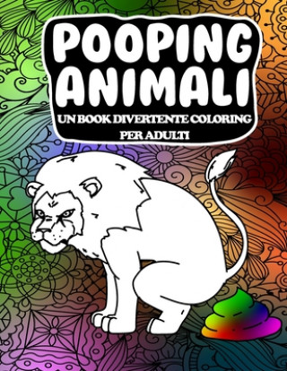 Carte Pooping Animali Un Book Divertente Coloring Per Adulti: Un libro da colorare per adulti esilarante e antistress (Pooping Animals A Funny Coloring Book Stampa Avvincente