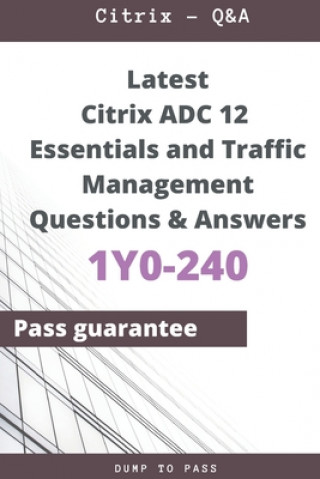 Könyv Latest Citrix ADC 12 Essentials and Traffic Management 1Y0-240 Questions and Answers Dump To Pass