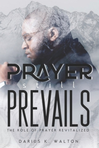 Kniha Prayer Still Prevails: The Role of Prayer Revitalized Darius K. Walton