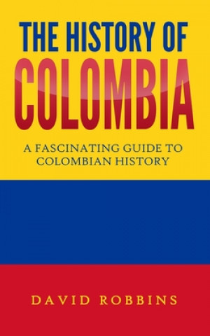 Βιβλίο The History of Colombia: A Fascinating Guide to Colombian History David Robbins