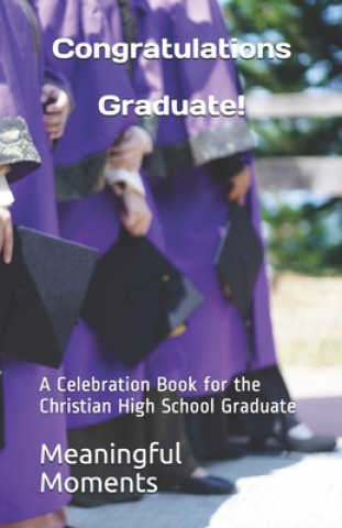 Книга Congratulations Graduate!: A Celebration Book for the Christian High School Graduate Meaningful Moments