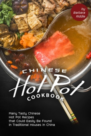 Книга Chinese Hot Pot Cookbook: Many Tasty Chinese Hot Pot Recipes that Could Easily Be Found in Traditional Houses in China Barbara Riddle