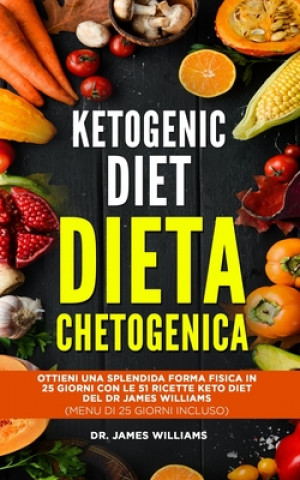 Kniha Ketogenic Diet - Dieta Chetogenica: Ottieni una Splendida Forma Fisica in 25 Giorni con le 51 Ricette Keto Diet del Dr James Williams (MENU DI 25 GIOR James Williams