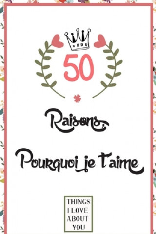 Książka 50 Raisons pourquoi je t'aime: Livre d'amour ? remplir et ? offrir comme cadeau, cadeau pour mari, femme, petit ami, petite amie, copin, copine, et f Livres D. Printing