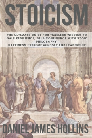 Книга Stoicism: The Ultimate Guide for Timeless Wisdom to Gain Resilience, Self-Confidence With Stoic Philosophy. Happiness Extreme Mi Daniel James Hollins