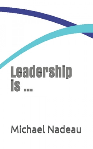Knjiga Leadership is ... Michael Ray Nadeau