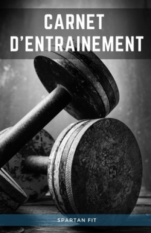 Kniha Carnet d'entrainement: Notez tous vos entraînements et progressions sur une année enti?re pour vos exercices cardio, musculation et running. Spartan Fit