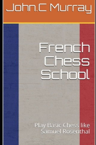 Könyv French Chess School: Play Basic Chess like Samuel Rosenthal John C. Murray