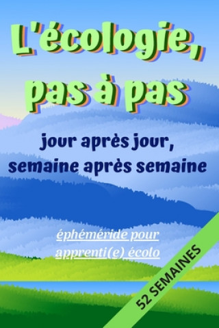 Книга L'écologie pas ? pas, Jour apr?s Jour, Semaine apr?s Semaine: éphéméride pour apprenti(e) écolo: Carnet de suivi des actions écologiques et respectueu Editions Plan?te Pour Tous &. Co