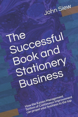 Kniha The Successful Book and Stationery Business: How the Kaizen Management System of Continuous Improvement can propel your business to the top John Siew