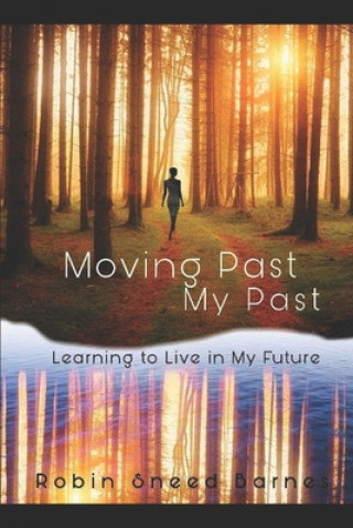 Knjiga Moving Past My Past: Learning to Live in my Future Robin Sneed Barnes