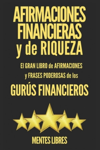 Kniha Afirmaciones Financieras Y de Riqueza-El Gran Libro de Afirmaciones Y Frases Poderosas de Los Gurús Financieros!!: Frases Y Citas de Los Grandes Mento Mentes Libres