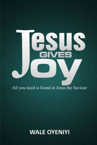 Knjiga Jesus Give Joy: All You Need is Found in Jesus the Savior Wale Oyeniyi