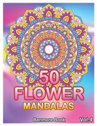 Kniha 50 Flower Mandalas: Big Mandala Coloring Book for Adults 50 Images Stress Management Coloring Book For Relaxation, Meditation, Happiness a Benmore Book