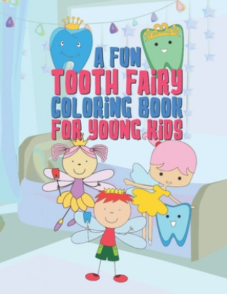 Kniha A Fun Tooth Fairy Coloring Book For Young Kids: 25 Fun Designs For Boys And Girls That Have Their Baby Teeth Coming Out - Perfect For Young Children P Giggles and Kicks