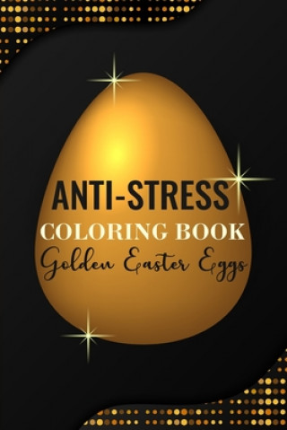 Книга Anti-Stress Coloring Book Golden Easter Eggs: Anti-Stress Art Therapy for Busy People. The Mindfulness Coloring For Adults Sacred Geometry Design Mand Eostre Ostara