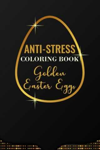 Kniha Anti-Stress Coloring Book Golden Easter Eggs: Anti-Stress Art Therapy for Busy People. The Mindfulness Coloring For Adults Sacred Geometry Design Mand Eostre Ostara